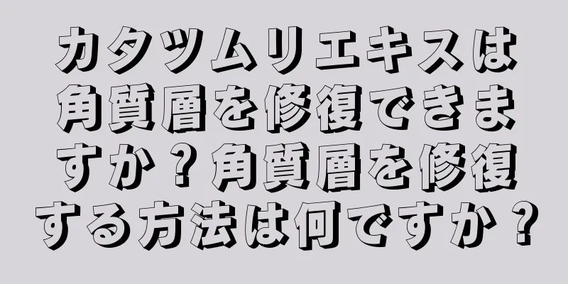 カタツムリエキスは角質層を修復できますか？角質層を修復する方法は何ですか？