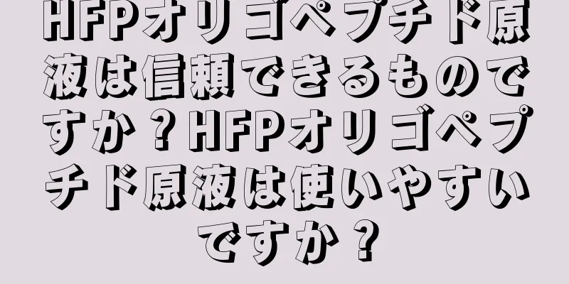 HFPオリゴペプチド原液は信頼できるものですか？HFPオリゴペプチド原液は使いやすいですか？