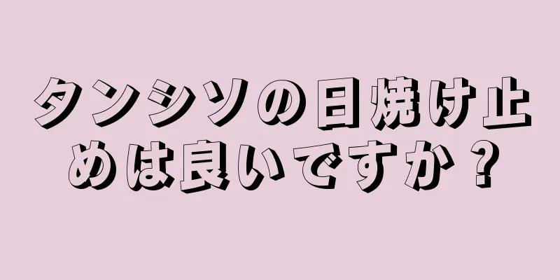 タンシソの日焼け止めは良いですか？