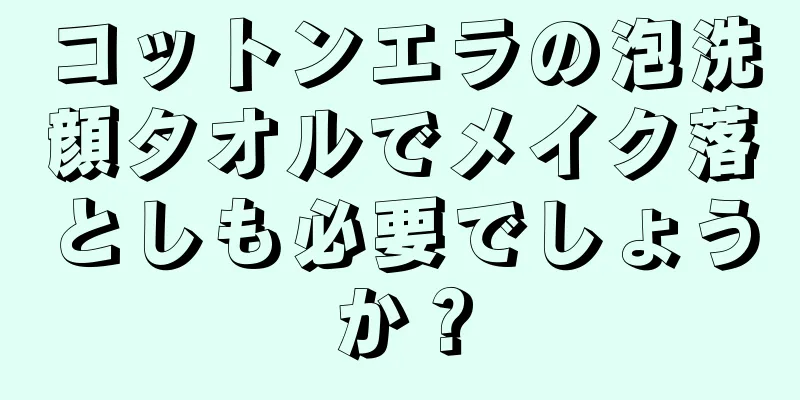 コットンエラの泡洗顔タオルでメイク落としも必要でしょうか？