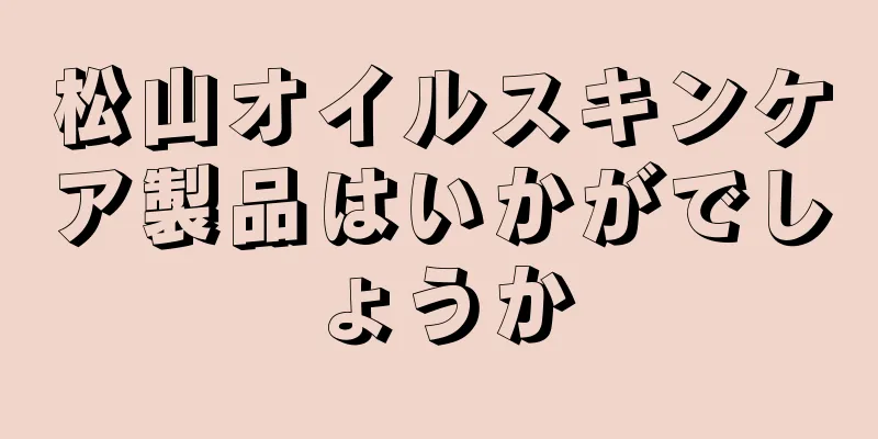 松山オイルスキンケア製品はいかがでしょうか