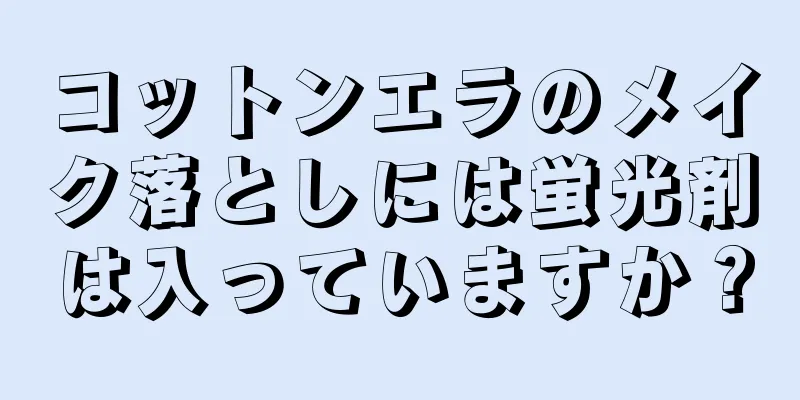 コットンエラのメイク落としには蛍光剤は入っていますか？