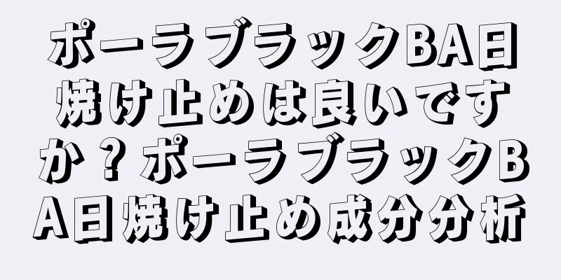 ポーラブラックBA日焼け止めは良いですか？ポーラブラックBA日焼け止め成分分析