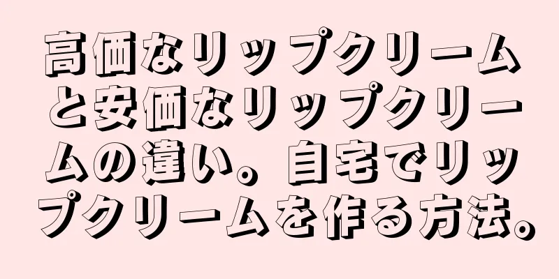 高価なリップクリームと安価なリップクリームの違い。自宅でリップクリームを作る方法。