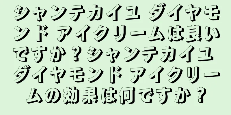 シャンテカイユ ダイヤモンド アイクリームは良いですか？シャンテカイユ ダイヤモンド アイクリームの効果は何ですか？