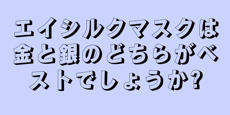エイシルクマスクは金と銀のどちらがベストでしょうか?