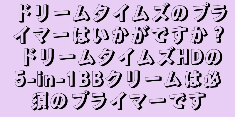 ドリームタイムズのプライマーはいかがですか？ドリームタイムズHDの5-in-1BBクリームは必須のプライマーです