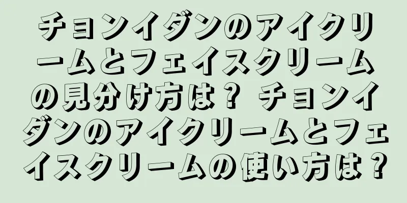 チョンイダンのアイクリームとフェイスクリームの見分け方は？ チョンイダンのアイクリームとフェイスクリームの使い方は？