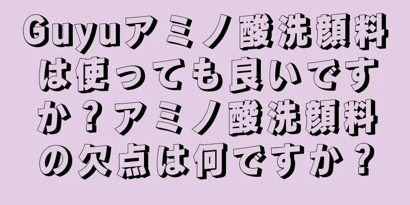 Guyuアミノ酸洗顔料は使っても良いですか？アミノ酸洗顔料の欠点は何ですか？