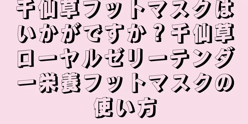 千仙草フットマスクはいかがですか？千仙草ローヤルゼリーテンダー栄養フットマスクの使い方