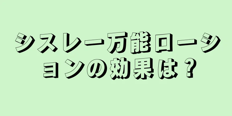 シスレー万能ローションの効果は？