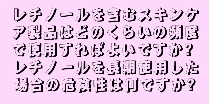 レチノールを含むスキンケア製品はどのくらいの頻度で使用すればよいですか? レチノールを長期使用した場合の危険性は何ですか?