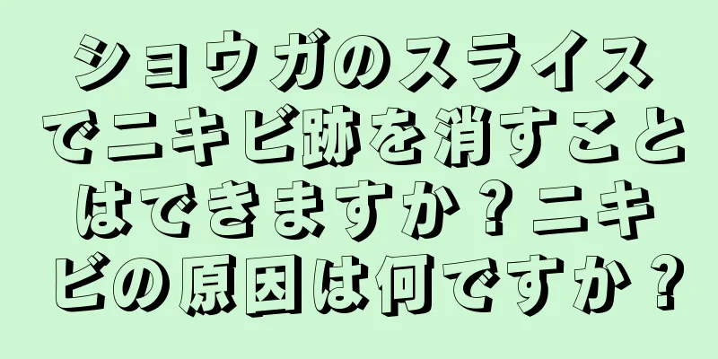 ショウガのスライスでニキビ跡を消すことはできますか？ニキビの原因は何ですか？