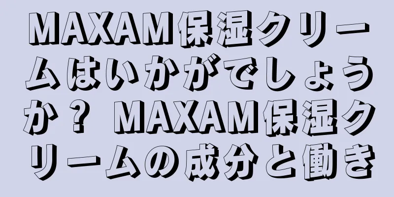 MAXAM保湿クリームはいかがでしょうか？ MAXAM保湿クリームの成分と働き