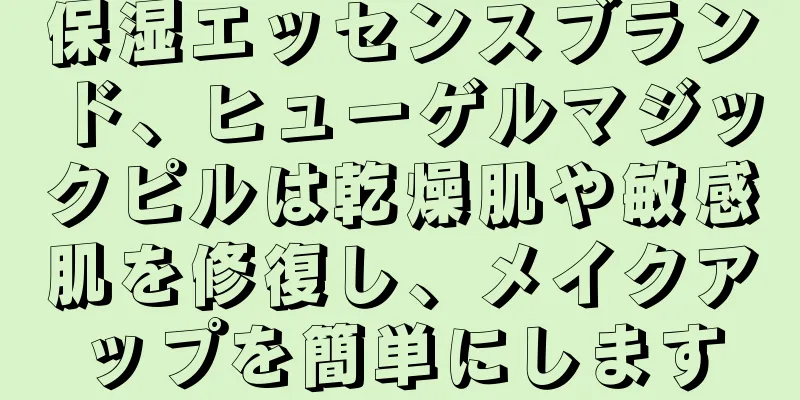 保湿エッセンスブランド、ヒューゲルマジックピルは乾燥肌や敏感肌を修復し、メイクアップを簡単にします