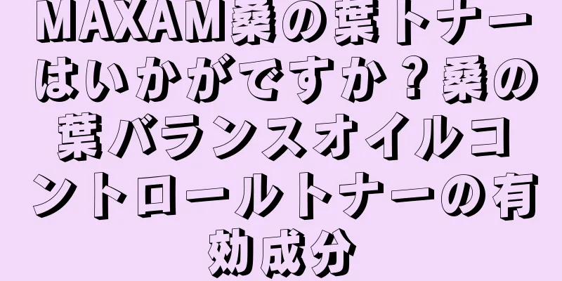 MAXAM桑の葉トナーはいかがですか？桑の葉バランスオイルコントロールトナーの有効成分