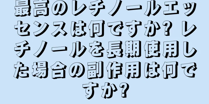 最高のレチノールエッセンスは何ですか? レチノールを長期使用した場合の副作用は何ですか?