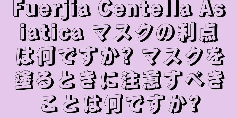 Fuerjia Centella Asiatica マスクの利点は何ですか? マスクを塗るときに注意すべきことは何ですか?