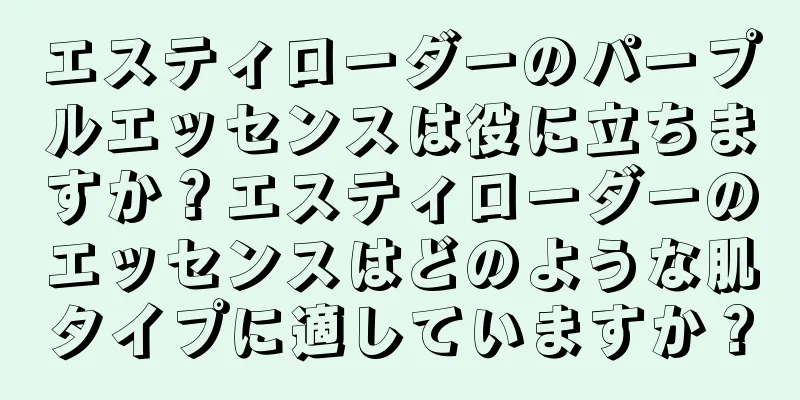 エスティローダーのパープルエッセンスは役に立ちますか？エスティローダーのエッセンスはどのような肌タイプに適していますか？