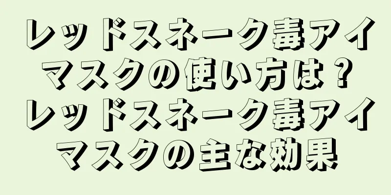 レッドスネーク毒アイマスクの使い方は？レッドスネーク毒アイマスクの主な効果