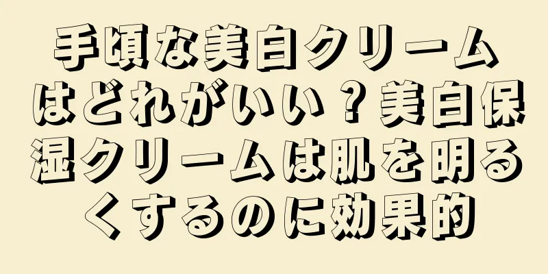 手頃な美白クリームはどれがいい？美白保湿クリームは肌を明るくするのに効果的