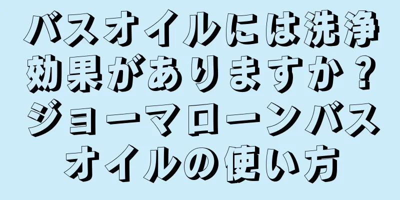 バスオイルには洗浄効果がありますか？ジョーマローンバスオイルの使い方