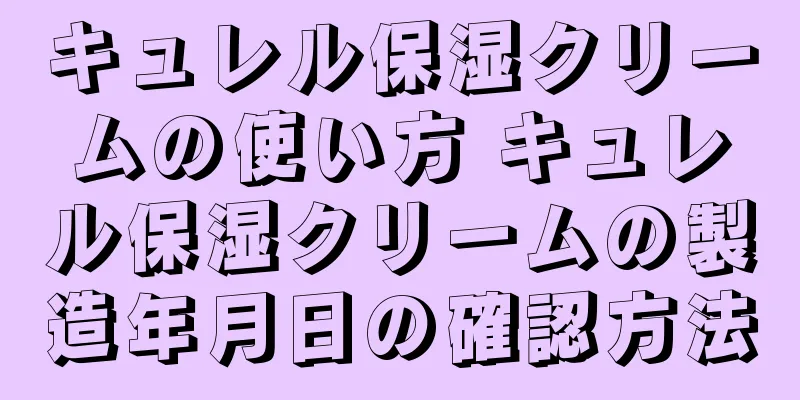 キュレル保湿クリームの使い方 キュレル保湿クリームの製造年月日の確認方法