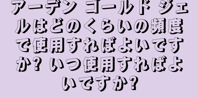 アーデン ゴールド ジェルはどのくらいの頻度で使用すればよいですか? いつ使用すればよいですか?