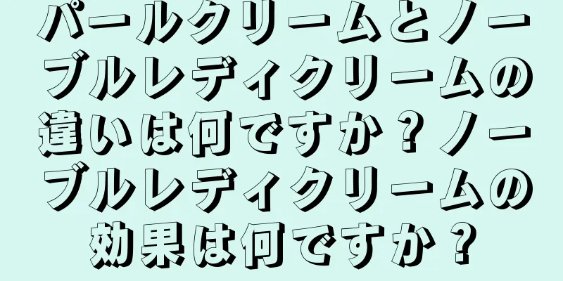 パールクリームとノーブルレディクリームの違いは何ですか？ノーブルレディクリームの効果は何ですか？