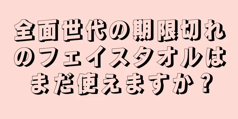 全面世代の期限切れのフェイスタオルはまだ使えますか？