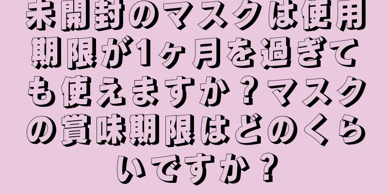 未開封のマスクは使用期限が1ヶ月を過ぎても使えますか？マスクの賞味期限はどのくらいですか？