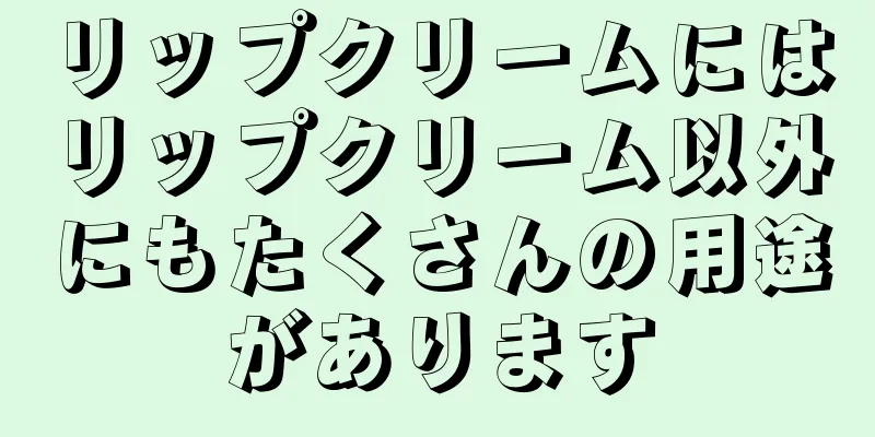 リップクリームにはリップクリーム以外にもたくさんの用途があります
