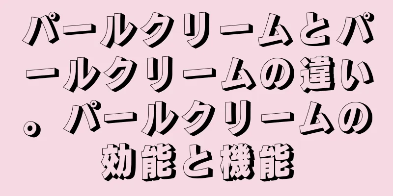 パールクリームとパールクリームの違い。パールクリームの効能と機能