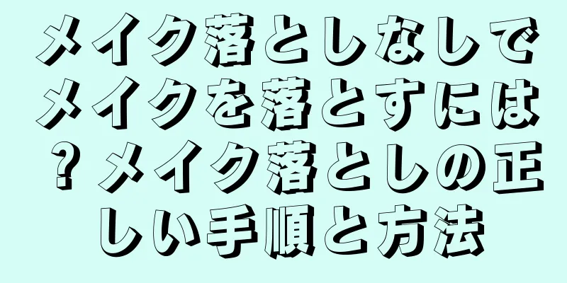 メイク落としなしでメイクを落とすには？メイク落としの正しい手順と方法