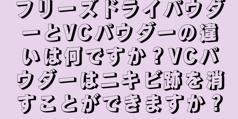 フリーズドライパウダーとVCパウダーの違いは何ですか？VCパウダーはニキビ跡を消すことができますか？