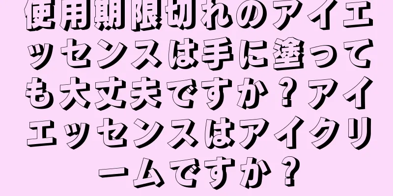使用期限切れのアイエッセンスは手に塗っても大丈夫ですか？アイエッセンスはアイクリームですか？