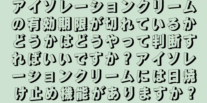 アイソレーションクリームの有効期限が切れているかどうかはどうやって判断すればいいですか？アイソレーションクリームには日焼け止め機能がありますか？