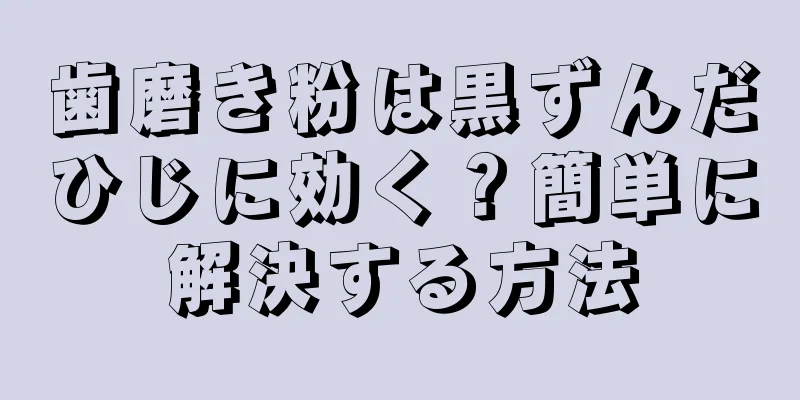 歯磨き粉は黒ずんだひじに効く？簡単に解決する方法