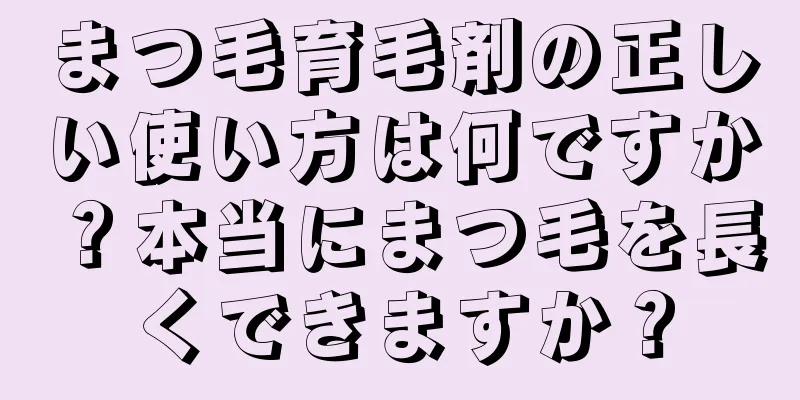 まつ毛育毛剤の正しい使い方は何ですか？本当にまつ毛を長くできますか？