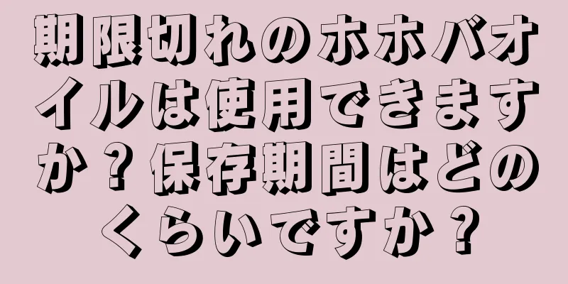 期限切れのホホバオイルは使用できますか？保存期間はどのくらいですか？