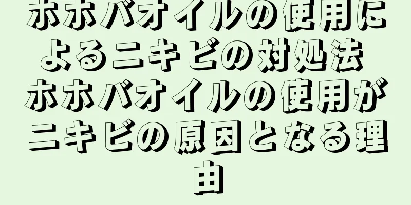 ホホバオイルの使用によるニキビの対処法 ホホバオイルの使用がニキビの原因となる理由
