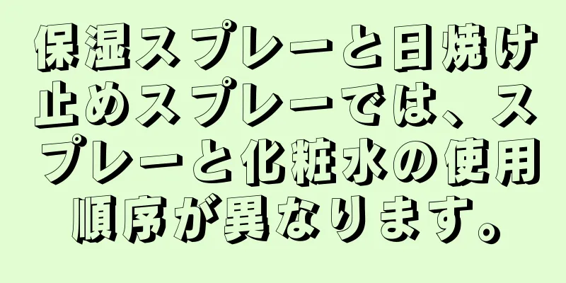 保湿スプレーと日焼け止めスプレーでは、スプレーと化粧水の使用順序が異なります。