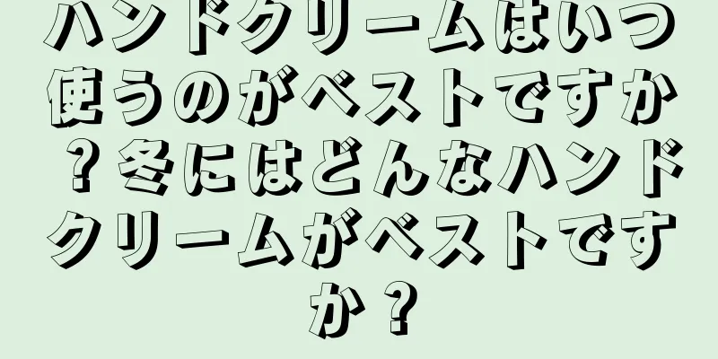 ハンドクリームはいつ使うのがベストですか？冬にはどんなハンドクリームがベストですか？