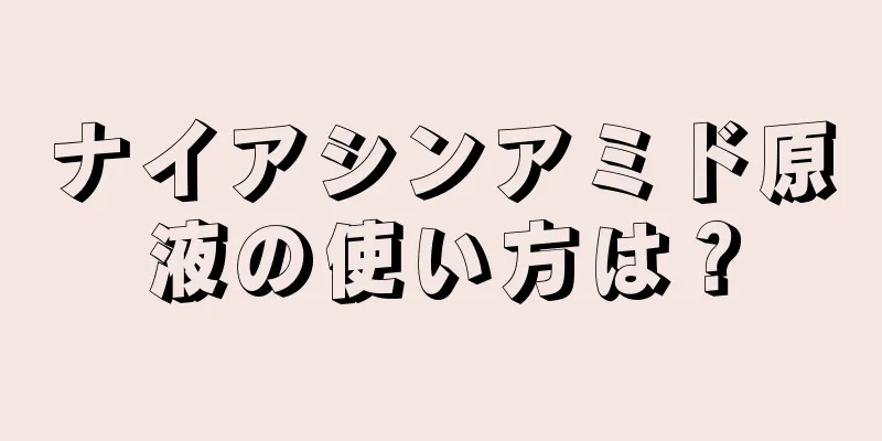 ナイアシンアミド原液の使い方は？