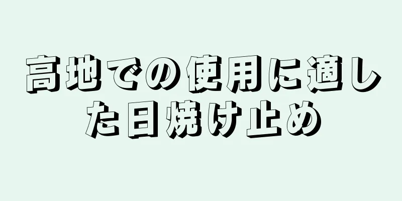 高地での使用に適した日焼け止め