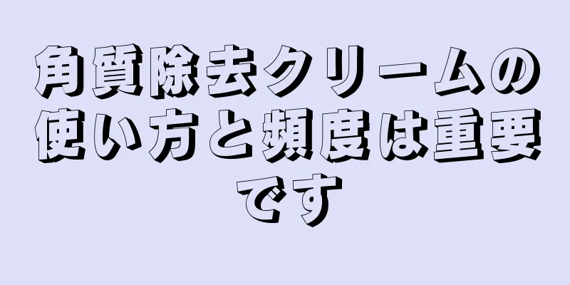 角質除去クリームの使い方と頻度は重要です