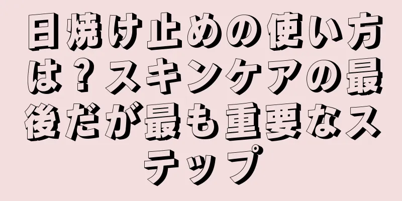 日焼け止めの使い方は？スキンケアの最後だが最も重要なステップ