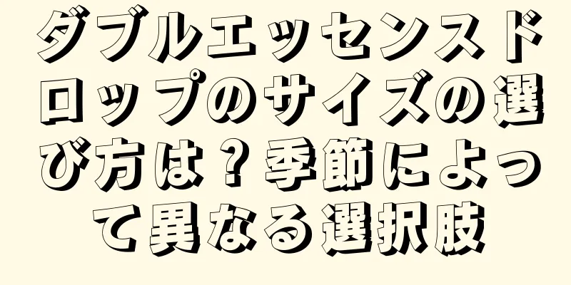 ダブルエッセンスドロップのサイズの選び方は？季節によって異なる選択肢