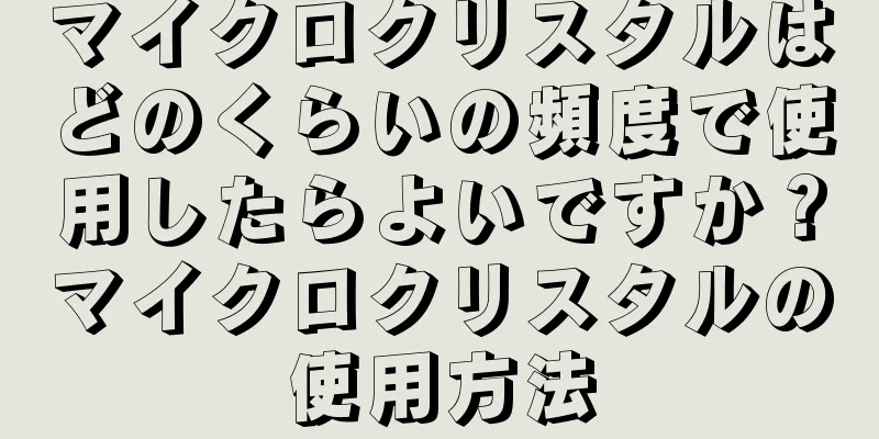 マイクロクリスタルはどのくらいの頻度で使用したらよいですか？マイクロクリスタルの使用方法
