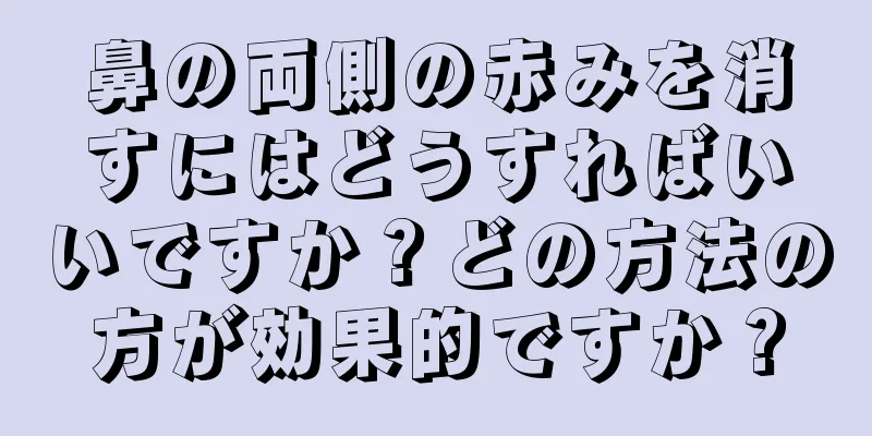 鼻の両側の赤みを消すにはどうすればいいですか？どの方法の方が効果的ですか？